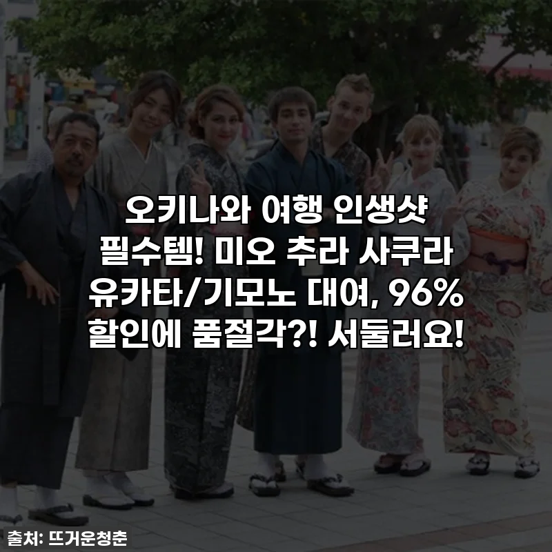 오키나와 여행 인생샷 필수템! 미오 추라 사쿠라 유카타/기모노 대여, 96% 할인에 품절각?! 서둘러요!