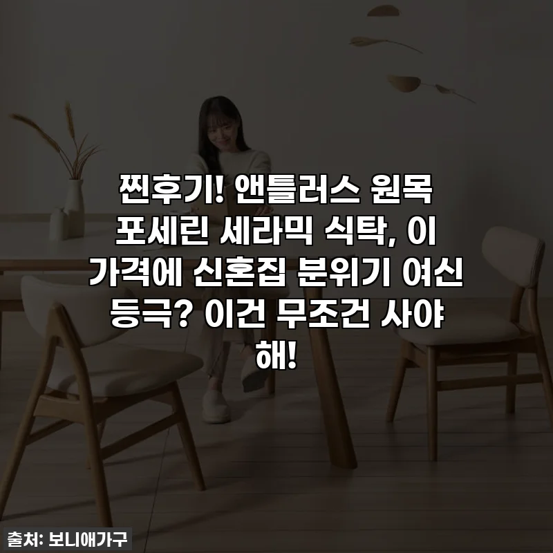 찐후기! 앤틀러스 원목 포세린 세라믹 식탁, 이 가격에 신혼집 분위기 여신 등극? 이건 무조건 사야 해!