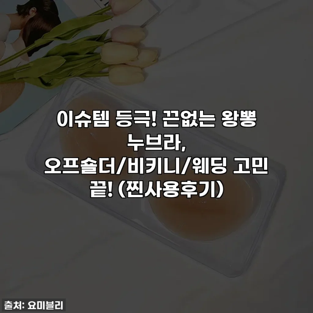 이슈템 등극! 끈없는 왕뽕 누브라, 오프숄더/비키니/웨딩 고민 끝! (찐사용후기)