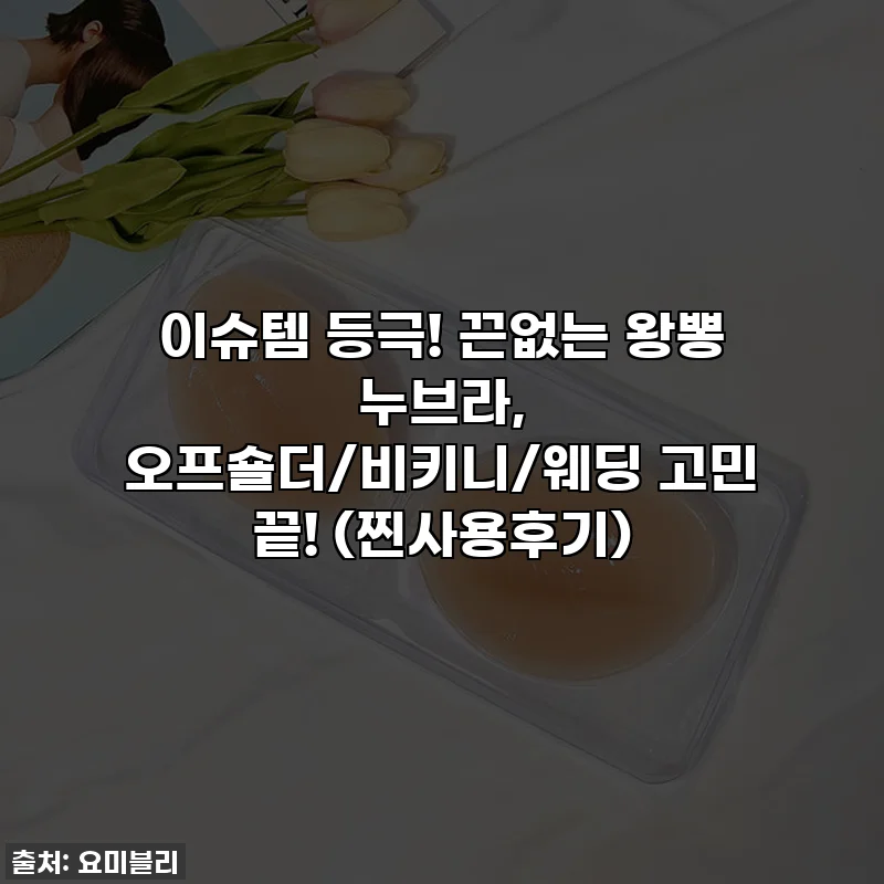 이슈템 등극! 끈없는 왕뽕 누브라, 오프숄더/비키니/웨딩 고민 끝! (찐사용후기)