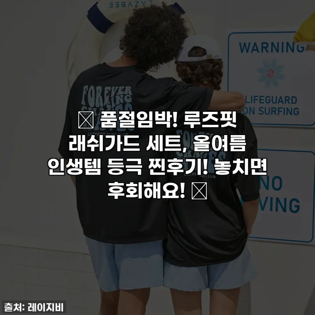 🔥 품절임박! 루즈핏 래쉬가드 세트, 올여름 인생템 등극 찐후기! 놓치면 후회해요! 🔥