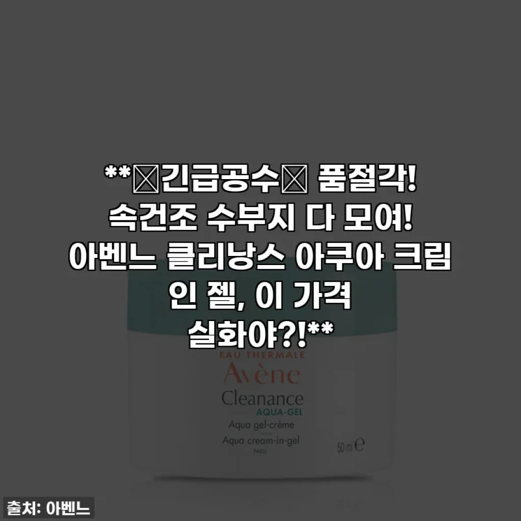 **🚨긴급공수🚨 품절각! 속건조 수부지 다 모여! 아벤느 클리낭스 아쿠아 크림 인 젤, 이 가격 실화야?!**