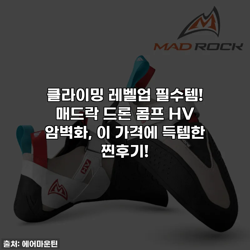 클라이밍 레벨업 필수템! 매드락 드론 콤프 HV 암벽화, 이 가격에 득템한 찐후기!