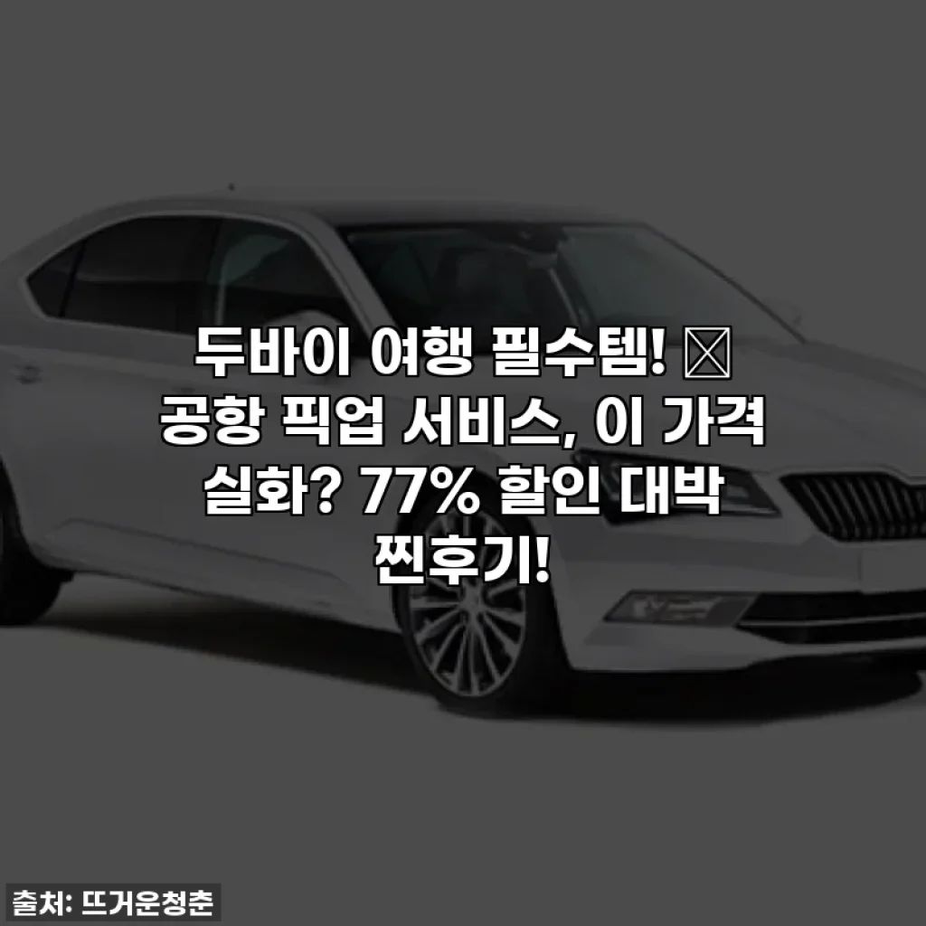 두바이 여행 필수템! ✨ 공항 픽업 서비스, 이 가격 실화? 77% 할인 대박 찐후기!