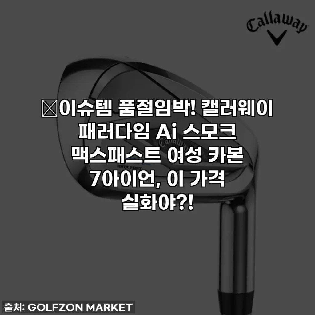 🔥이슈템 품절임박! 캘러웨이 패러다임 Ai 스모크 맥스패스트 여성 카본 7아이언, 이 가격 실화야?!