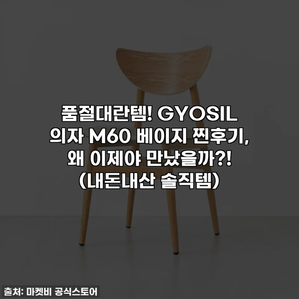 품절대란템! GYOSIL 의자 M60 베이지 찐후기, 왜 이제야 만났을까?! (내돈내산 솔직템)