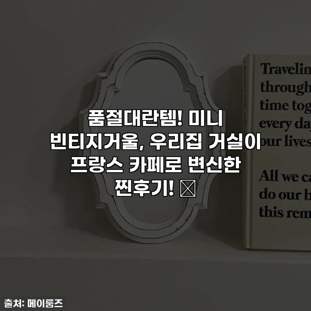 품절대란템! 미니 빈티지거울, 우리집 거실이 프랑스 카페로 변신한 찐후기! ✨