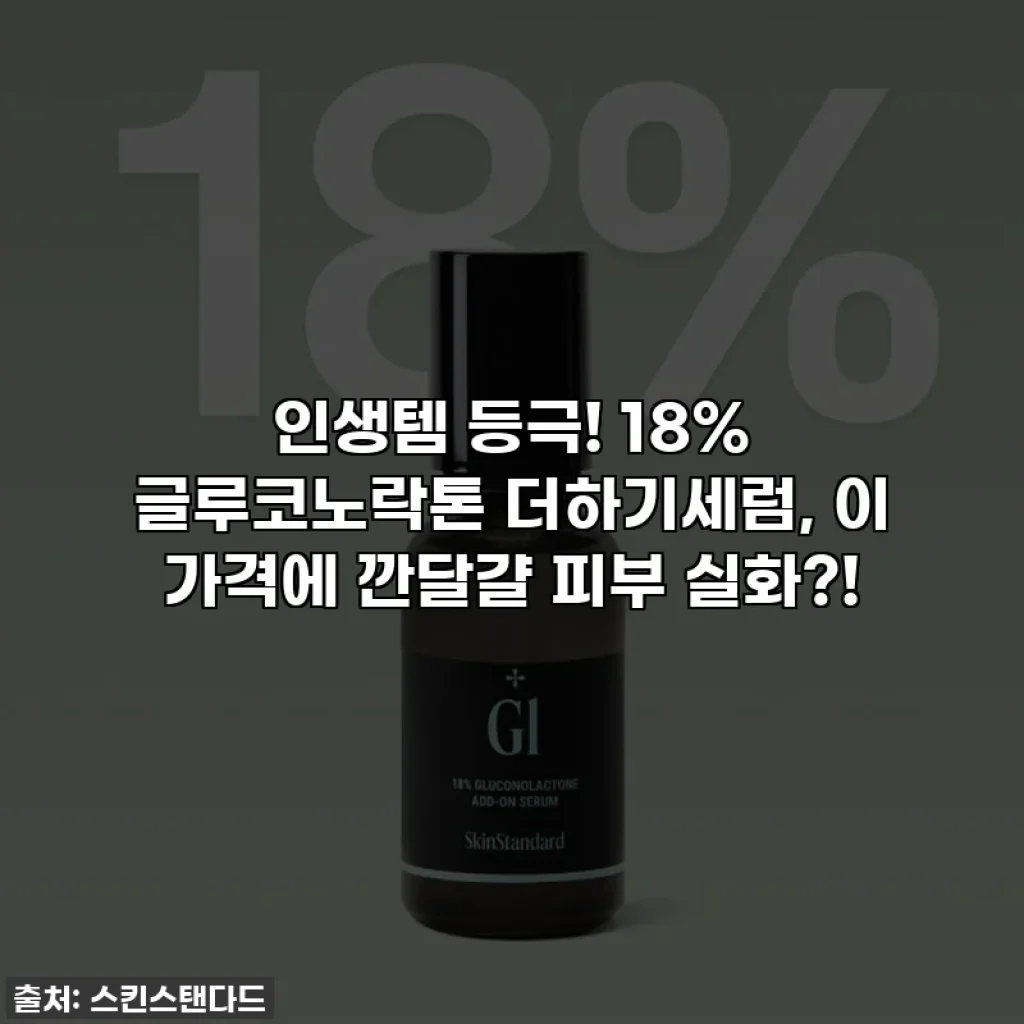 인생템 등극! 18% 글루코노락톤 더하기세럼, 이 가격에 깐달걀 피부 실화?!