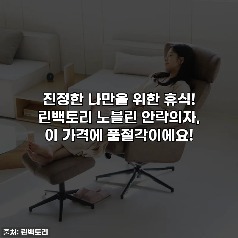 진정한 나만을 위한 휴식! 린백토리 노블린 안락의자, 이 가격에 품절각이에요!