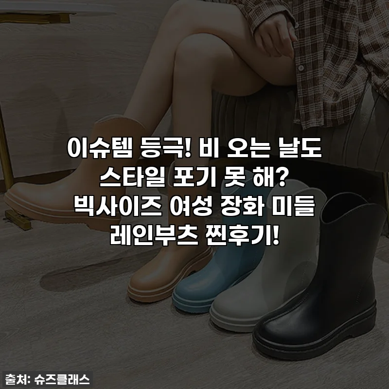 이슈템 등극! 비 오는 날도 스타일 포기 못 해? 빅사이즈 여성 장화 미들 레인부츠 찐후기!