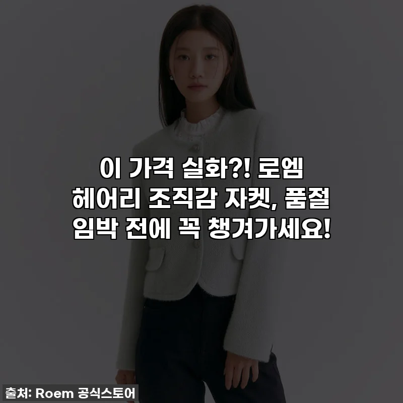 이 가격 실화?! 로엠 헤어리 조직감 자켓, 품절 임박 전에 꼭 챙겨가세요!