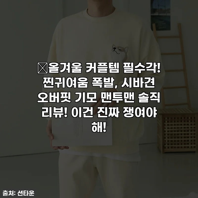 💕올겨울 커플템 필수각! 찐귀여움 폭발, 시바견 오버핏 기모 맨투맨 솔직 리뷰! 이건 진짜 쟁여야 해!