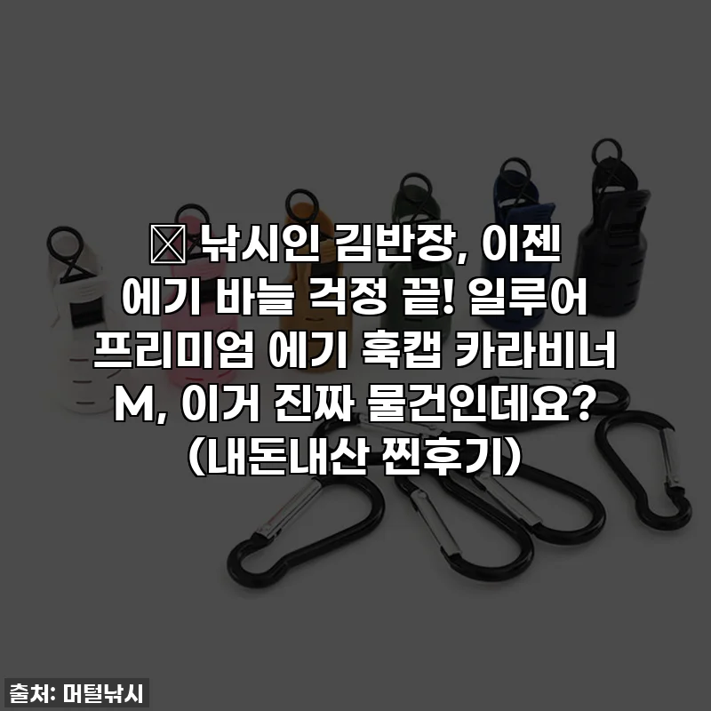 🎣 낚시인 김반장, 이젠 에기 바늘 걱정 끝! 일루어 프리미엄 에기 훅캡 카라비너 M, 이거 진짜 물건인데요? (내돈내산 찐후기)