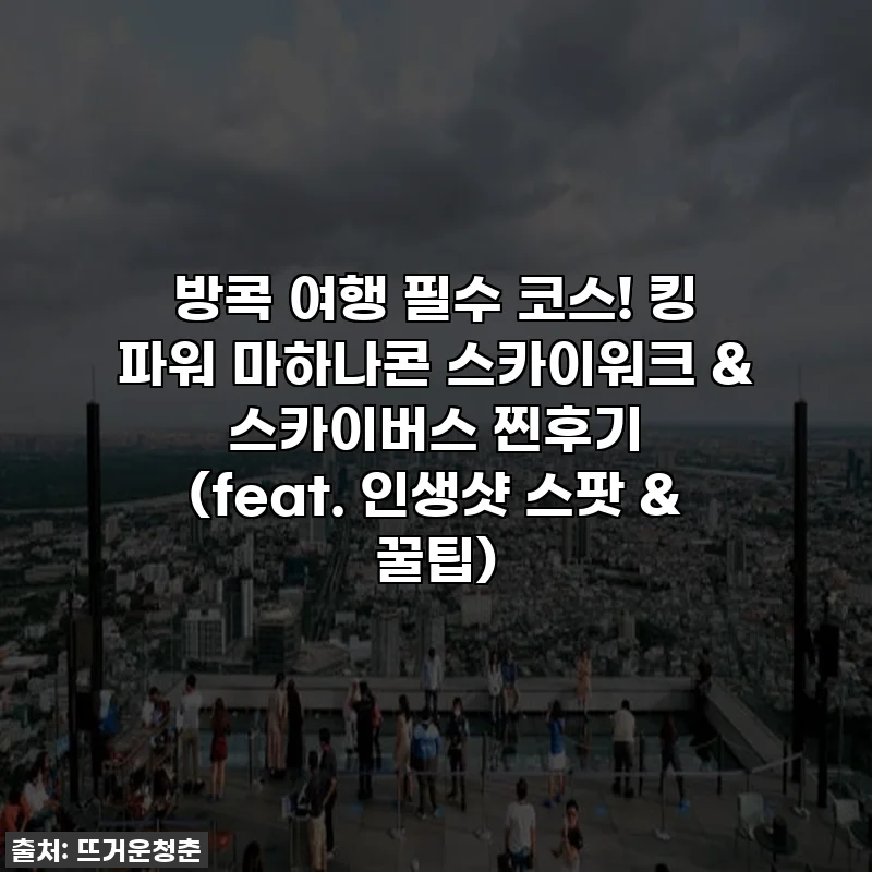 방콕 여행 필수 코스! 킹 파워 마하나콘 스카이워크 & 스카이버스 찐후기 (feat. 인생샷 스팟 & 꿀팁)