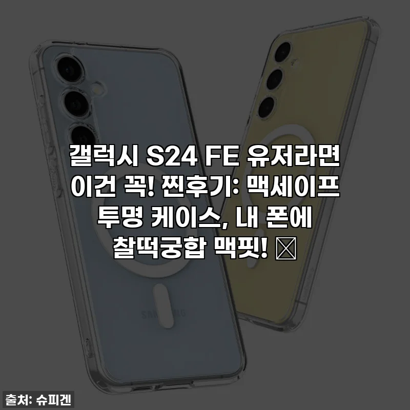 갤럭시 S24 FE 유저라면 이건 꼭! 찐후기: 맥세이프 투명 케이스, 내 폰에 찰떡궁합 맥핏! 💸