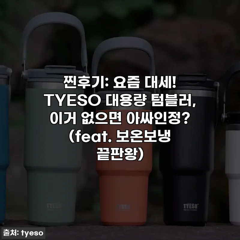찐후기: 요즘 대세! TYESO 대용량 텀블러, 이거 없으면 아싸인정? (feat. 보온보냉 끝판왕)