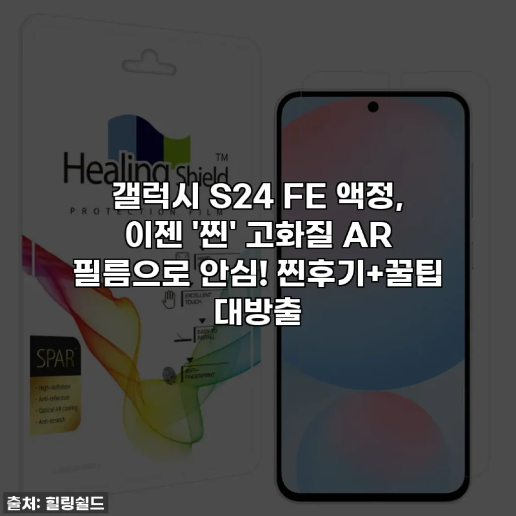 갤럭시 S24 FE 액정, 이젠 '찐' 고화질 AR 필름으로 안심! 찐후기+꿀팁 대방출