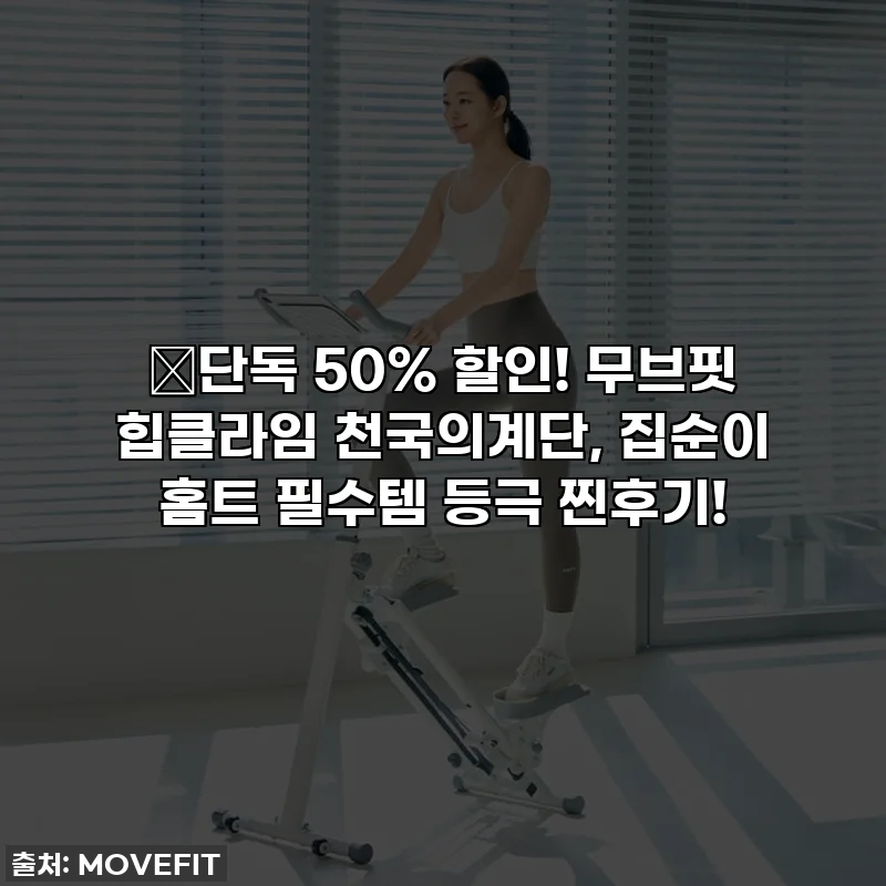 🔥단독 50% 할인! 무브핏 힙클라임 천국의계단, 집순이 홈트 필수템 등극 찐후기!