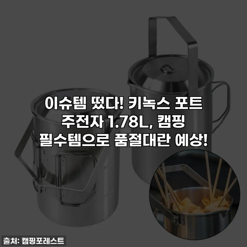 이슈템 떴다! 키녹스 포트 주전자 1.78L, 캠핑 필수템으로 품절대란 예상!