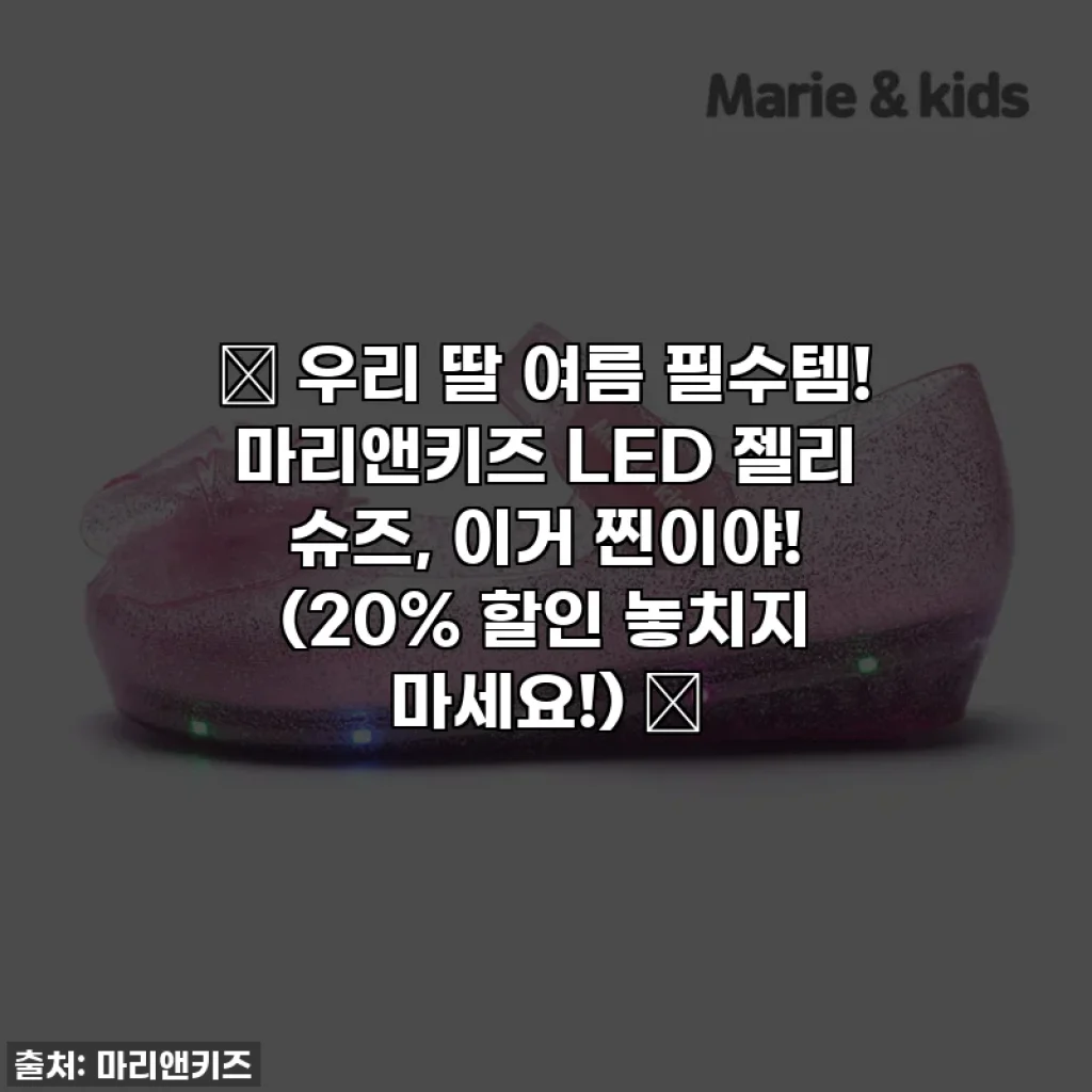 ✨ 우리 딸 여름 필수템! 마리앤키즈 LED 젤리 슈즈, 이거 찐이야! (20% 할인 놓치지 마세요!) ✨