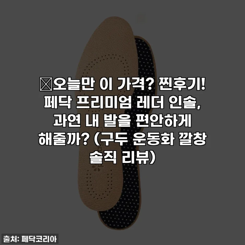 ✨오늘만 이 가격? 찐후기! 페닥 프리미엄 레더 인솔, 과연 내 발을 편안하게 해줄까? (구두 운동화 깔창 솔직 리뷰)