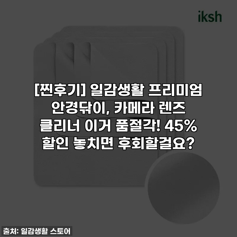[찐후기] 일감생활 프리미엄 안경닦이, 카메라 렌즈 클리너 이거 품절각! 45% 할인 놓치면 후회할걸요?