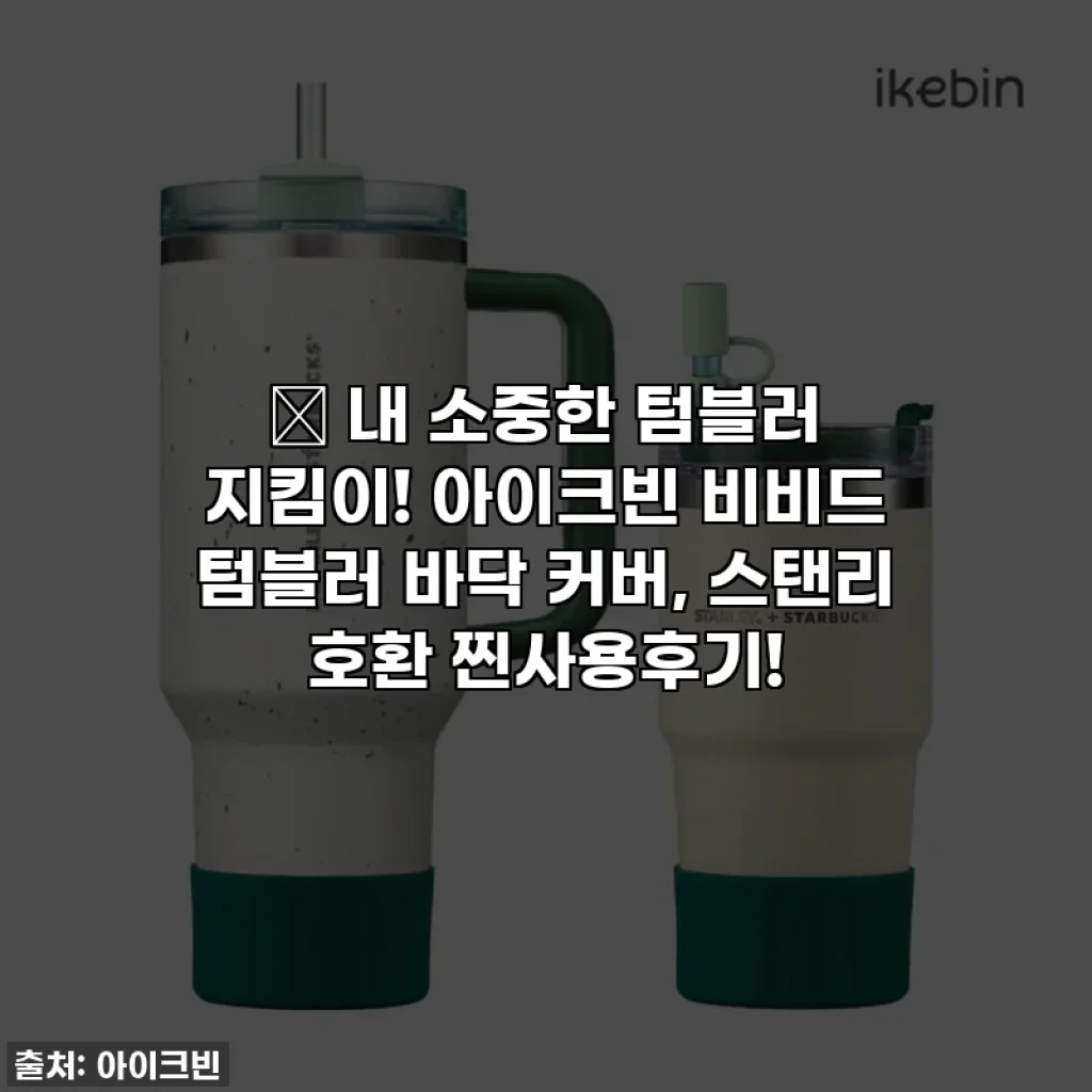💖 내 소중한 텀블러 지킴이! 아이크빈 비비드 텀블러 바닥 커버, 스탠리 호환 찐사용후기!