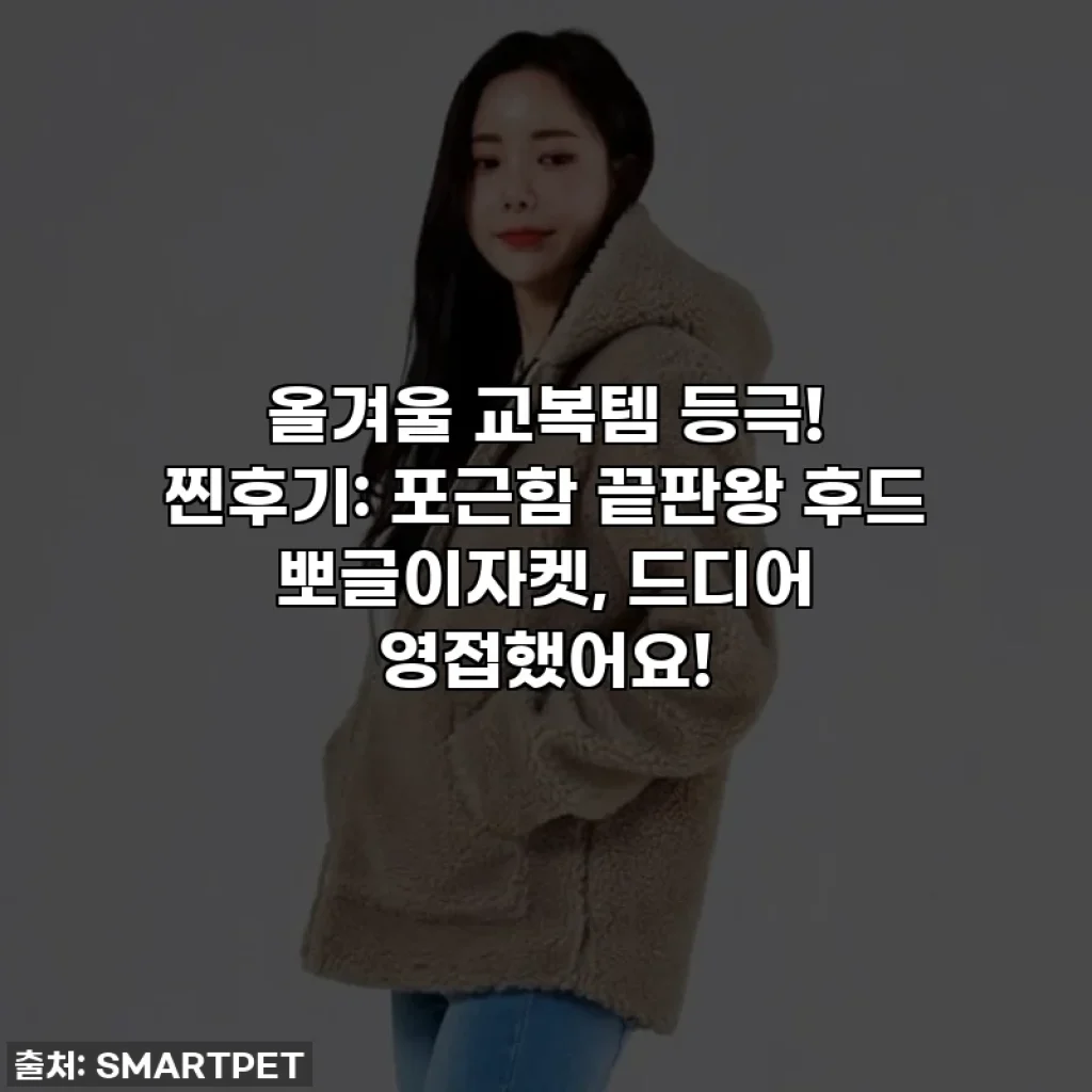 올겨울 교복템 등극! 찐후기: 포근함 끝판왕 후드 뽀글이자켓, 드디어 영접했어요!