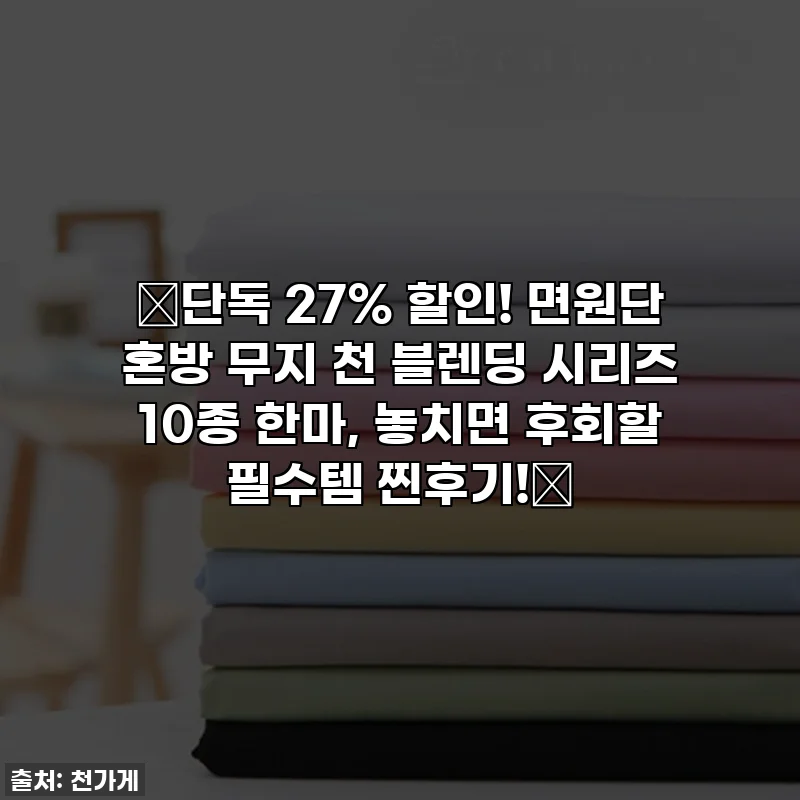 🔥단독 27% 할인! 면원단 혼방 무지 천 블렌딩 시리즈 10종 한마, 놓치면 후회할 필수템 찐후기!🔥
