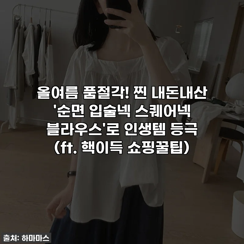 올여름 품절각! 찐 내돈내산 '순면 입술넥 스퀘어넥 블라우스'로 인생템 등극 (ft. 핵이득 쇼핑꿀팁)