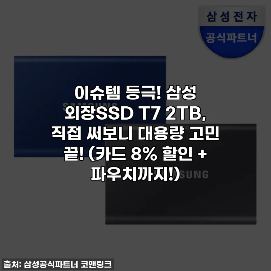 이슈템 등극! 삼성 외장SSD T7 2TB, 직접 써보니 대용량 고민 끝! (카드 8% 할인 + 파우치까지!)