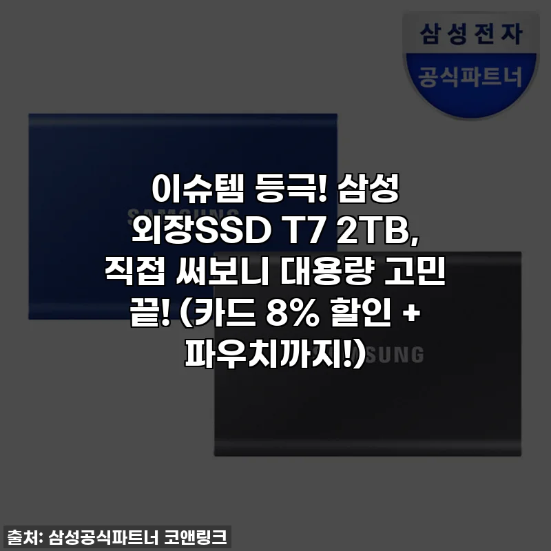 이슈템 등극! 삼성 외장SSD T7 2TB, 직접 써보니 대용량 고민 끝! (카드 8% 할인 + 파우치까지!)