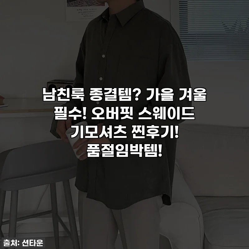 남친룩 종결템? 가을 겨울 필수! 오버핏 스웨이드 기모셔츠 찐후기! 품절임박템!