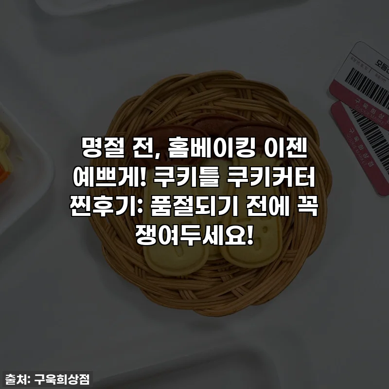 명절 전, 홈베이킹 이젠 예쁘게! 쿠키틀 쿠키커터 찐후기: 품절되기 전에 꼭 쟁여두세요!