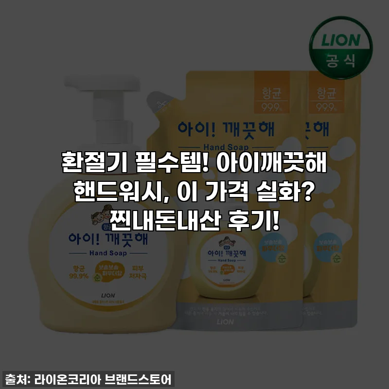 환절기 필수템! 아이깨끗해 핸드워시, 이 가격 실화? 찐내돈내산 후기!
