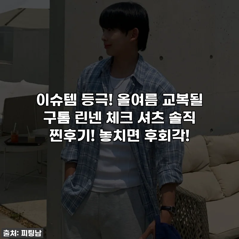 이슈템 등극! 올여름 교복될 구톰 린넨 체크 셔츠 솔직 찐후기! 놓치면 후회각!