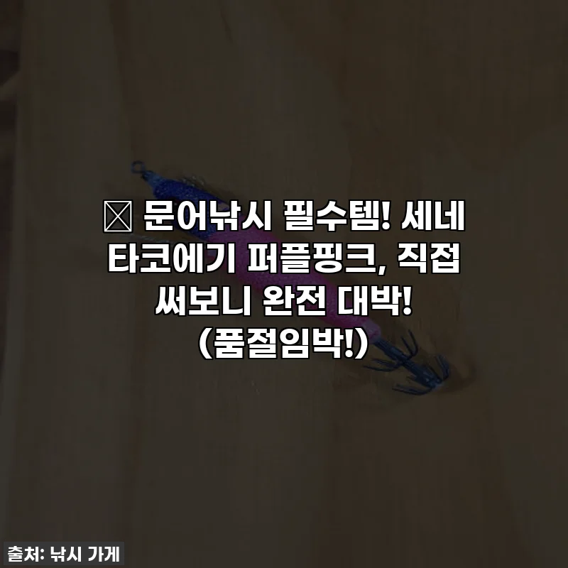 🎣 문어낚시 필수템! 세네 타코에기 퍼플핑크, 직접 써보니 완전 대박! (품절임박!)