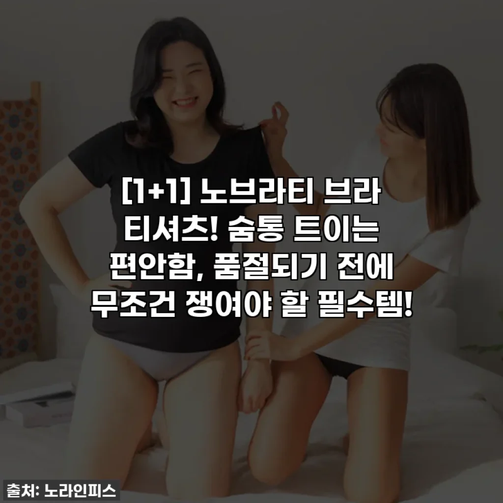 [1+1] 노브라티 브라 티셔츠! 숨통 트이는 편안함, 품절되기 전에 무조건 쟁여야 할 필수템!