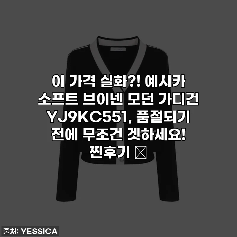 이 가격 실화?! 예시카 소프트 브이넨 모던 가디건 YJ9KC551, 품절되기 전에 무조건 겟하세요! 찐후기 💖