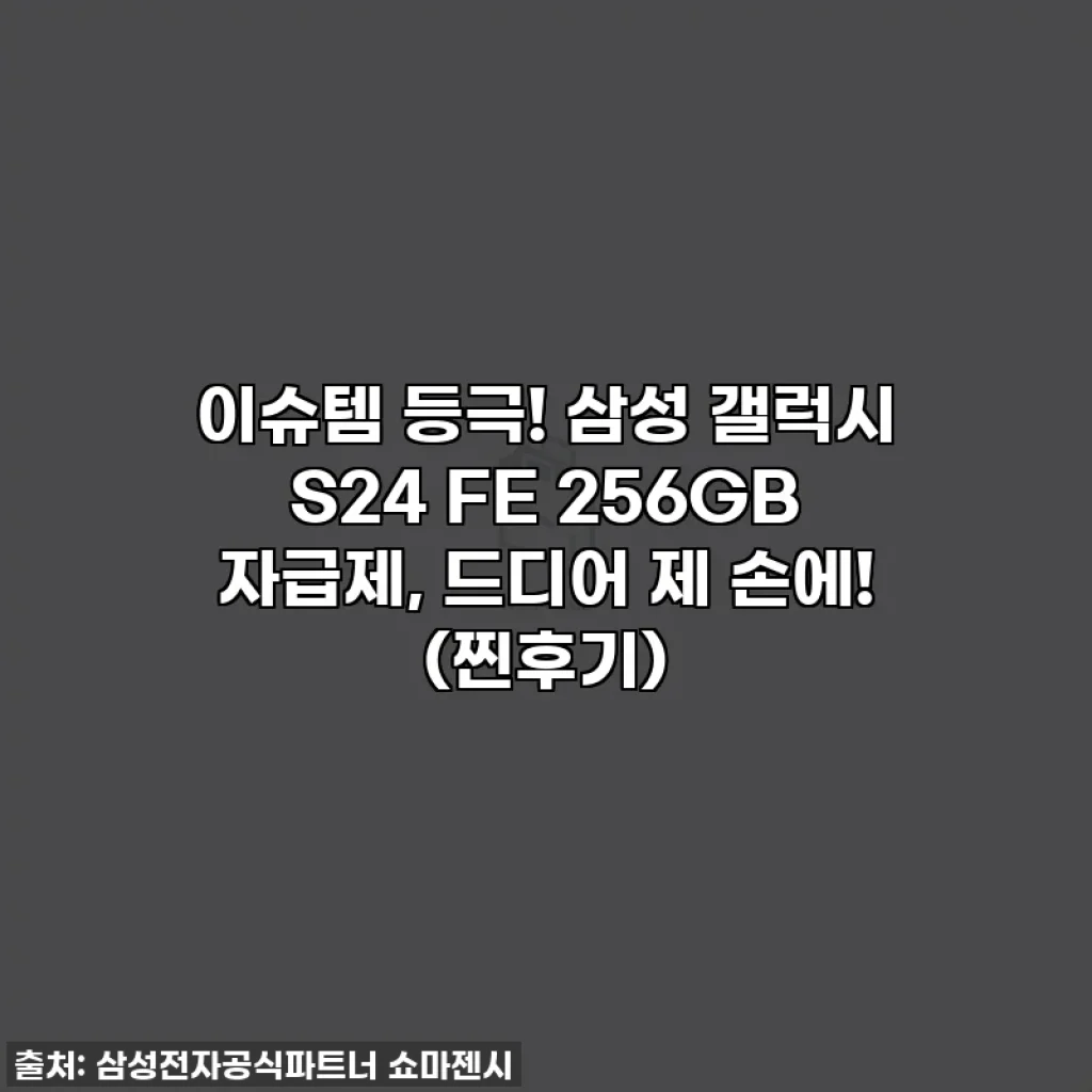 이슈템 등극! 삼성 갤럭시 S24 FE 256GB 자급제, 드디어 제 손에! (찐후기)