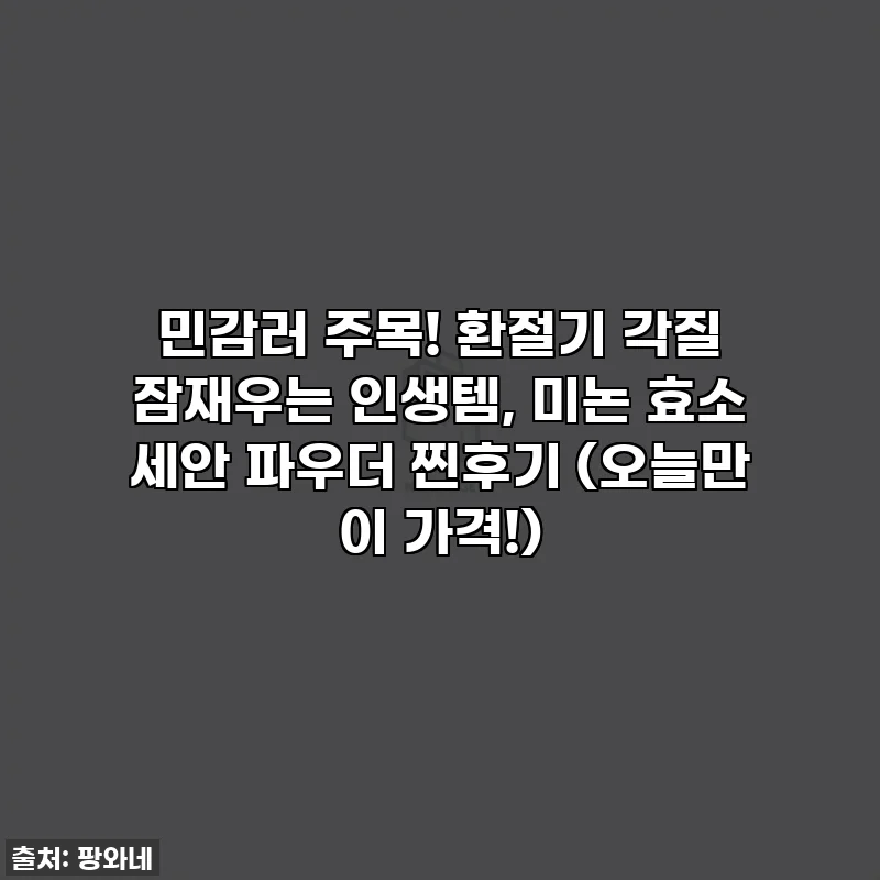 민감러 주목! 환절기 각질 잠재우는 인생템, 미논 효소 세안 파우더 찐후기 (오늘만 이 가격!)