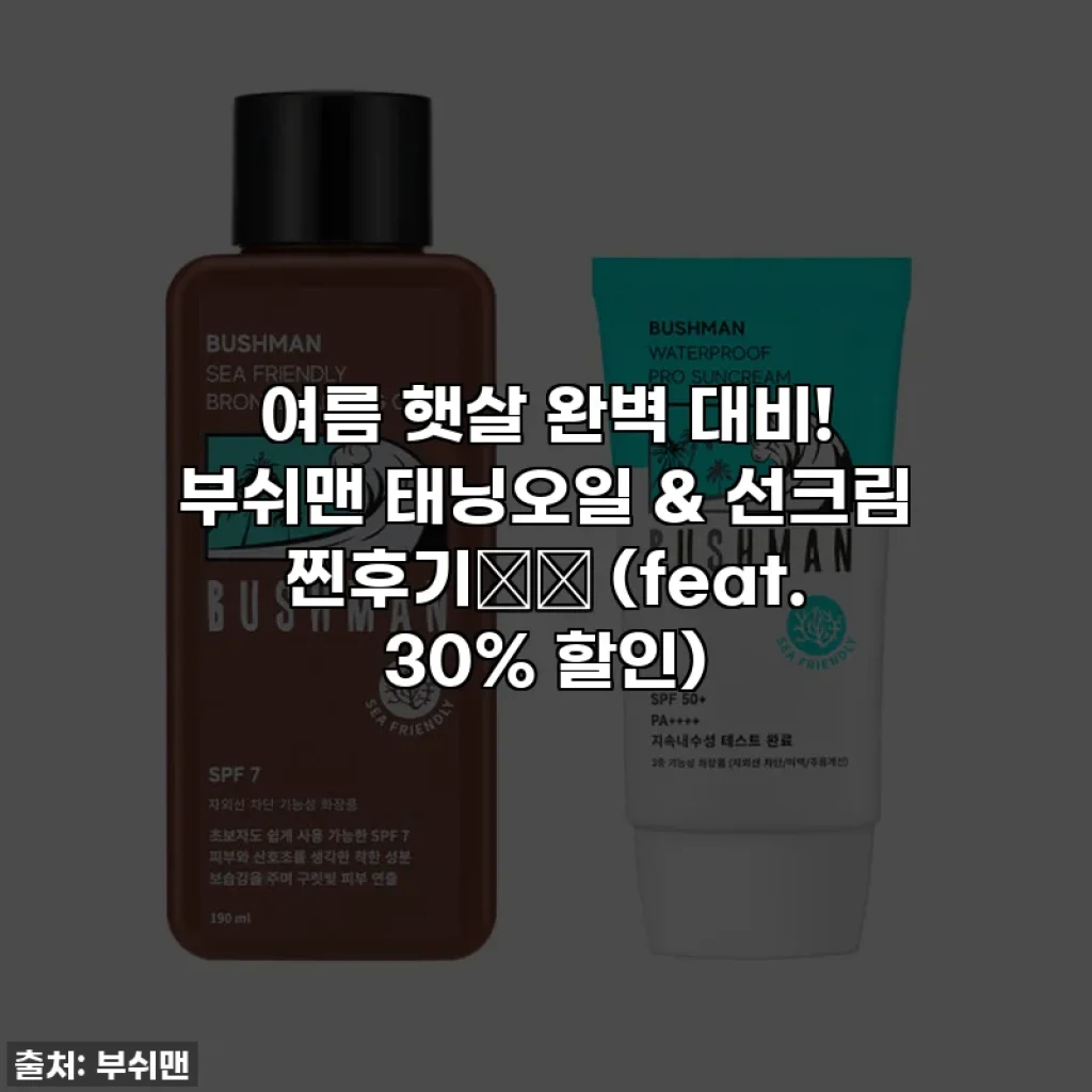 여름 햇살 완벽 대비! 부쉬맨 태닝오일 & 선크림 찐후기☀️ (feat. 30% 할인)