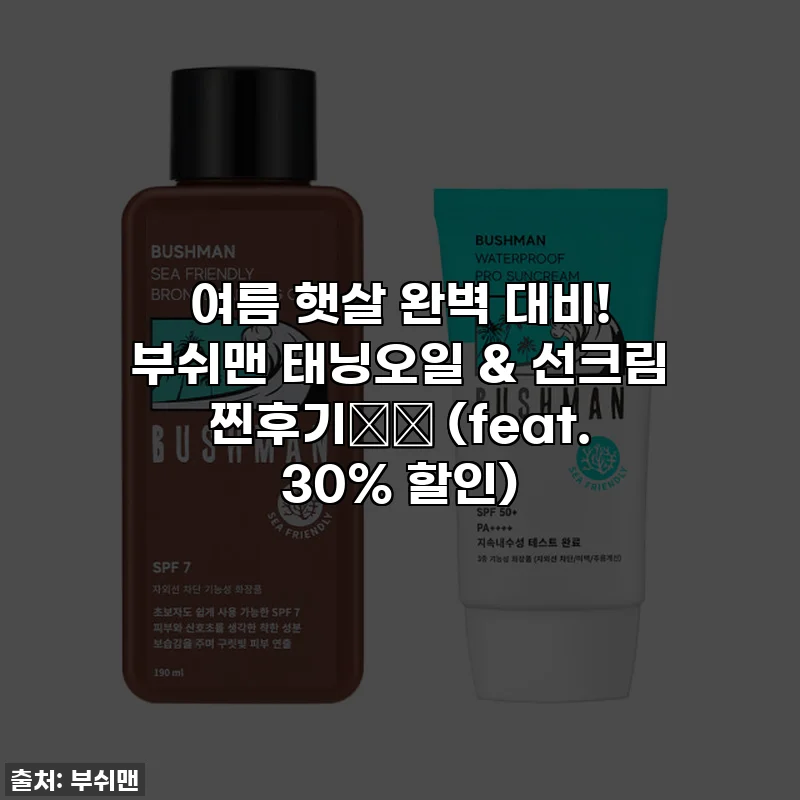 여름 햇살 완벽 대비! 부쉬맨 태닝오일 & 선크림 찐후기☀️ (feat. 30% 할인)
