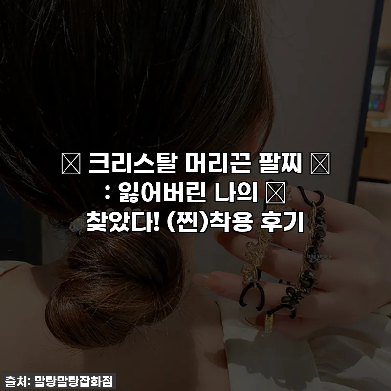 ✨ 크리스탈 머리끈 팔찌 ✨ : 잃어버린 나의 ✨ 찾았다! (찐)착용 후기