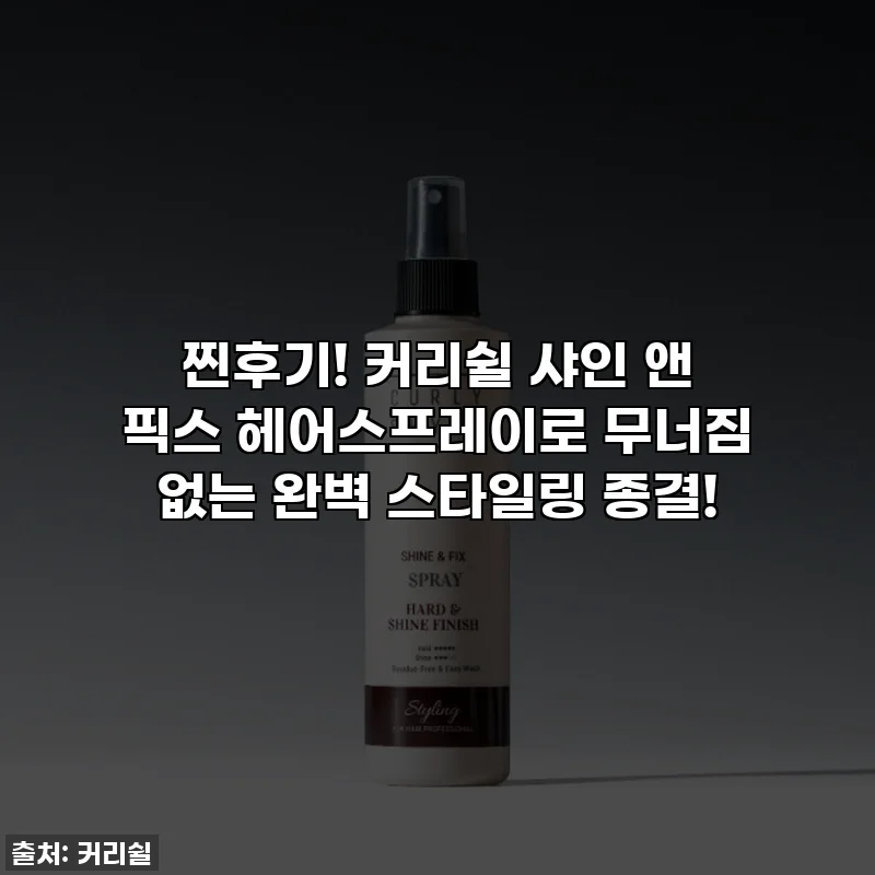 찐후기! 커리쉴 샤인 앤 픽스 헤어스프레이로 무너짐 없는 완벽 스타일링 종결!