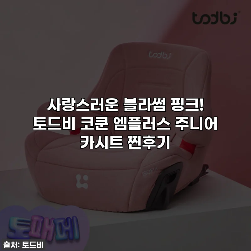 사랑스러운 블라썸 핑크! 토드비 코쿤 엠플러스 주니어 카시트 찐후기
