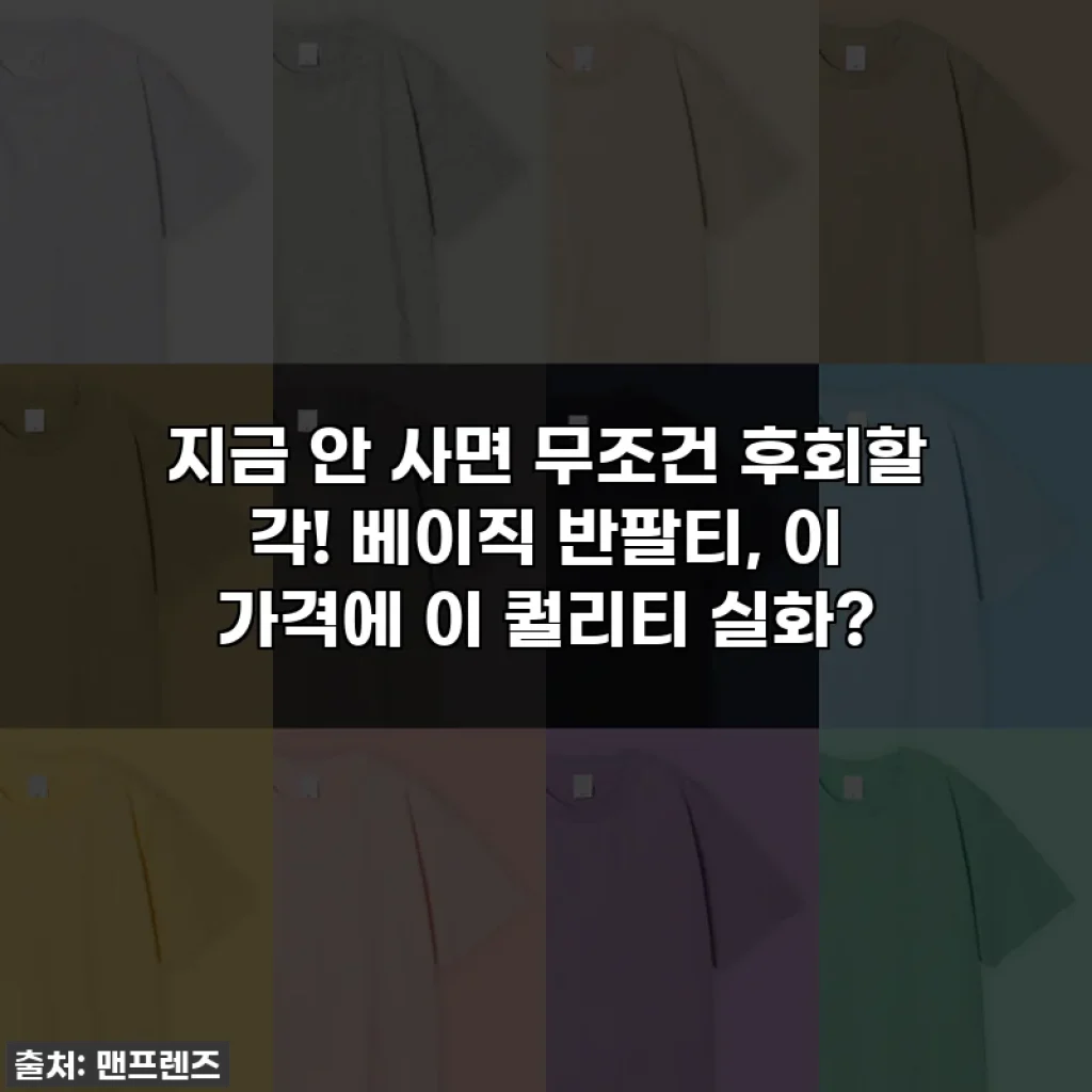 지금 안 사면 무조건 후회할 각! 베이직 반팔티, 이 가격에 이 퀄리티 실화?