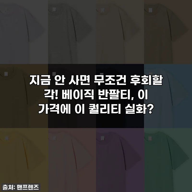 지금 안 사면 무조건 후회할 각! 베이직 반팔티, 이 가격에 이 퀄리티 실화?