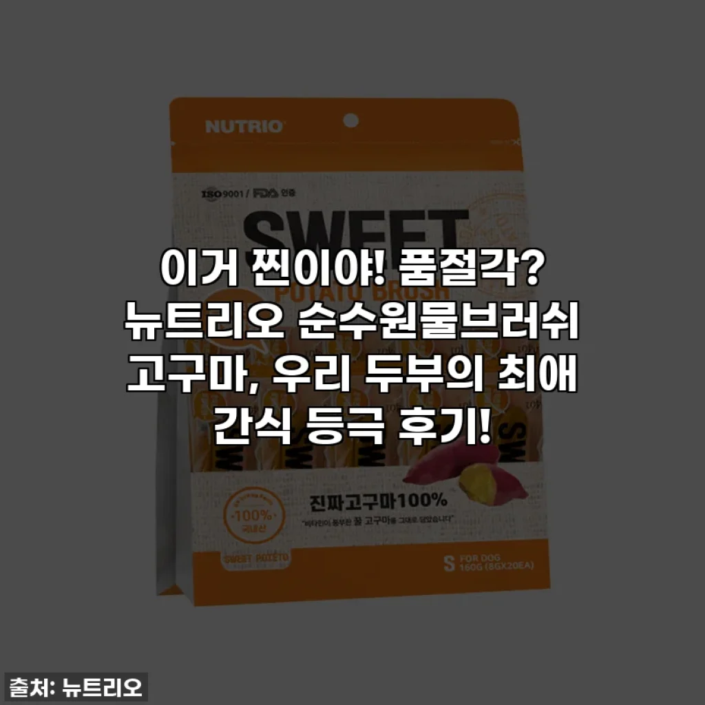 이거 찐이야! 품절각? 뉴트리오 순수원물브러쉬 고구마, 우리 두부의 최애 간식 등극 후기!