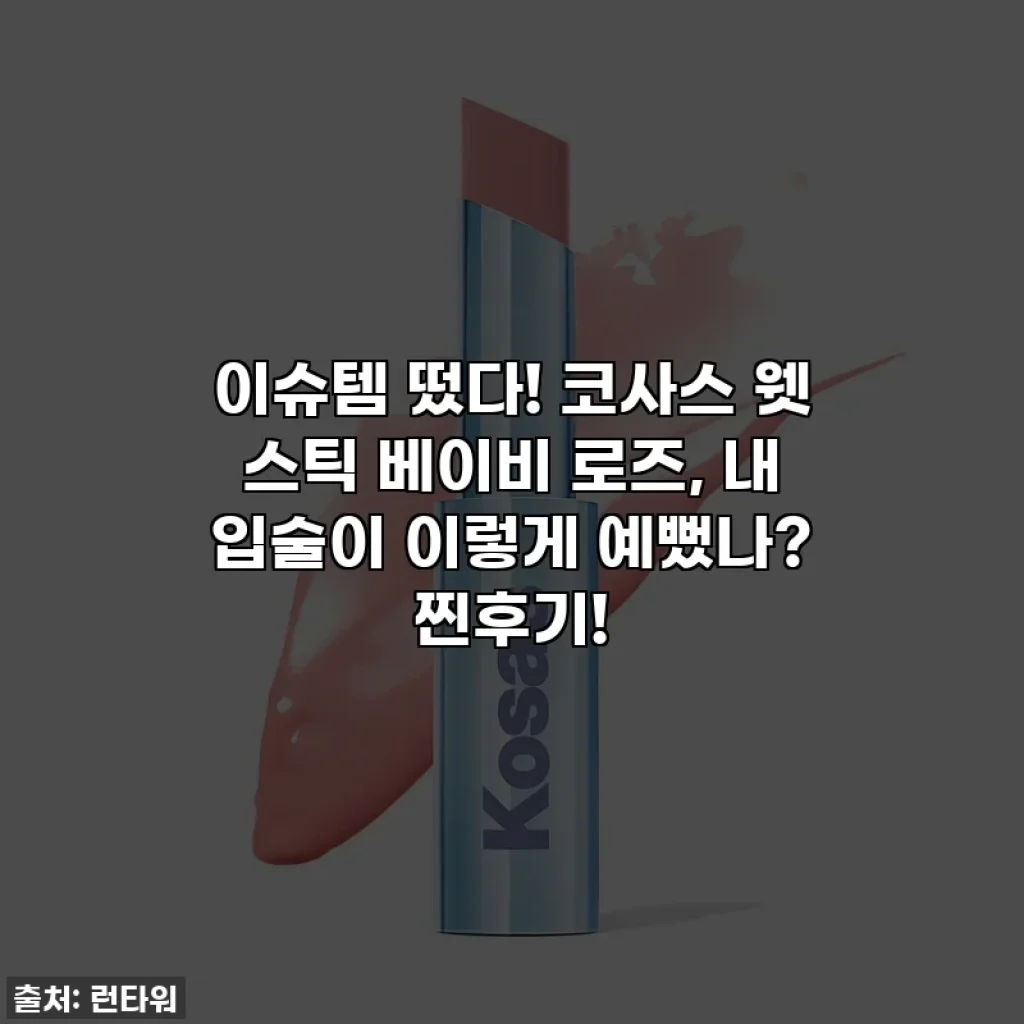 이슈템 떴다! 코사스 웻 스틱 베이비 로즈, 내 입술이 이렇게 예뻤나? 찐후기!